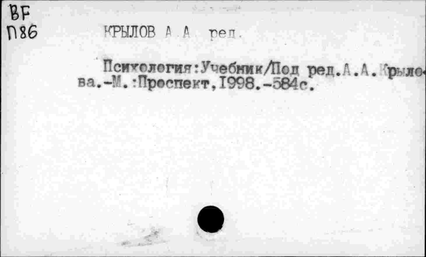 ﻿BF
П86	КРЫЛОВ А а три
Пси^сл©гия:У^ебммк/Пол ред.А.Д. ва.-V. :Проспект,1998.-о84е.